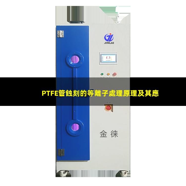 PTFE管蝕刻的等離子處理原理及其應用